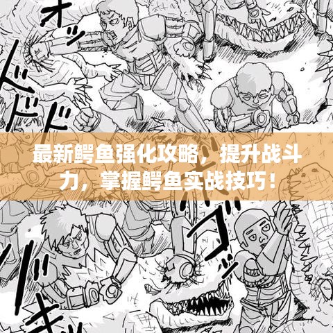 最新鳄鱼强化攻略，提升战斗力，掌握鳄鱼实战技巧！