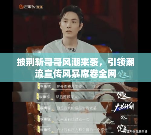 披荆斩哥哥风潮来袭，引领潮流宣传风暴席卷全网