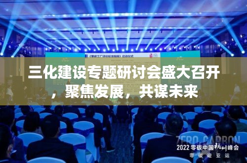 三化建设专题研讨会盛大召开，聚焦发展，共谋未来