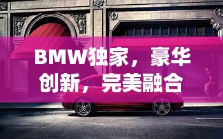 BMW独家，豪华创新，完美融合
