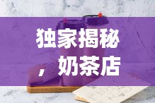 独家揭秘，奶茶店的背后故事，深度解读饮品潮流引领者