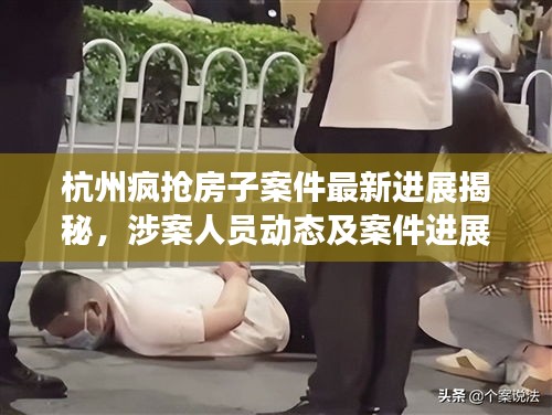 杭州疯抢房子案件最新进展揭秘，涉案人员动态及案件进展全解析