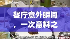 餐厅意外瞬间，一次意料之外的用餐惊喜