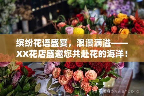 缤纷花语盛宴，浪漫满溢——XX花店盛邀您共赴花的海洋！