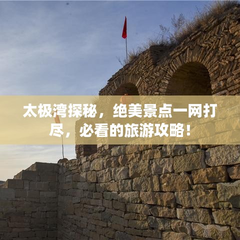太极湾探秘，绝美景点一网打尽，必看的旅游攻略！