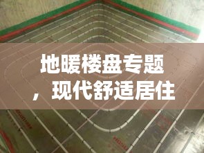 地暖楼盘专题，现代舒适居住与节能理念完美结合