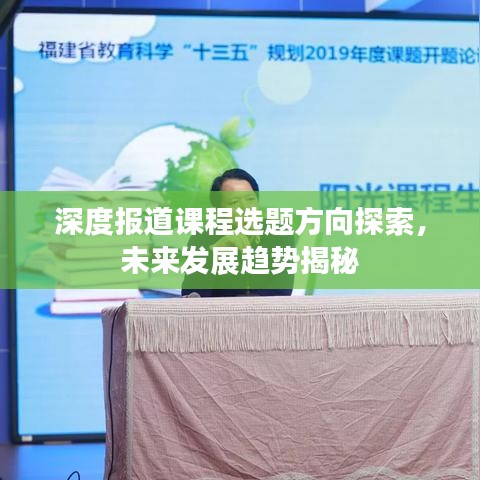深度报道课程选题方向探索，未来发展趋势揭秘