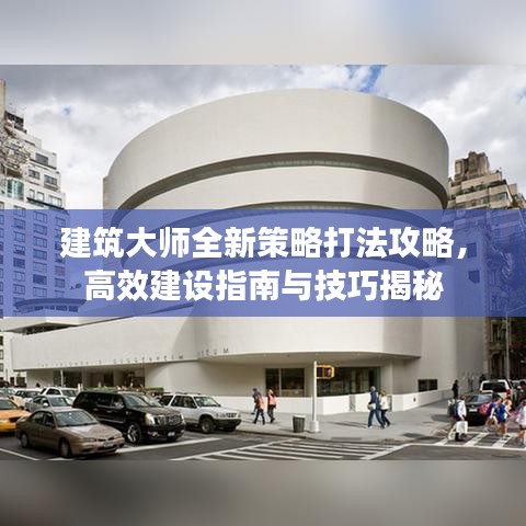 建筑大师全新策略打法攻略，高效建设指南与技巧揭秘