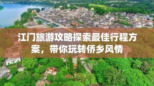江门旅游攻略探索最佳行程方案，带你玩转侨乡风情