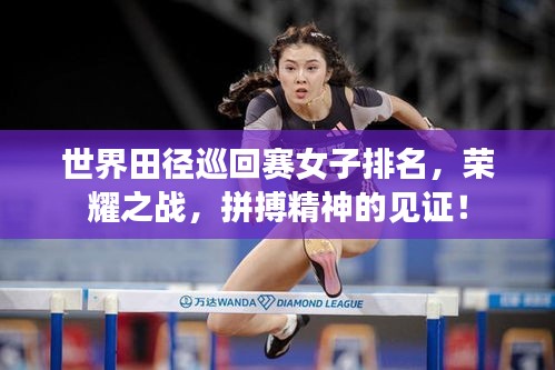 世界田径巡回赛女子排名，荣耀之战，拼搏精神的见证！