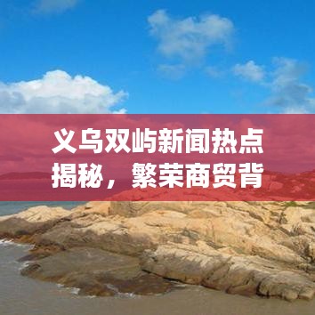 义乌双屿新闻热点揭秘，繁荣商贸背后的新动力重磅来袭！