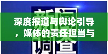 深度报道与舆论引导，媒体的责任担当与影响力分析