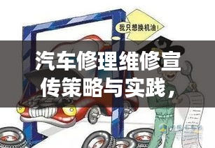 汽车修理维修宣传策略与实践，提升知名度与吸引客户的秘籍
