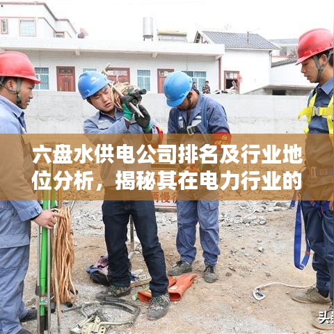 六盘水供电公司排名及行业地位分析，揭秘其在电力行业的实力与影响力
