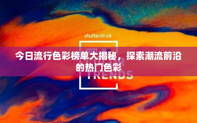 今日流行色彩榜单大揭秘，探索潮流前沿的热门色彩