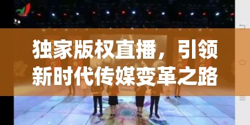 独家版权直播，引领新时代传媒变革之路