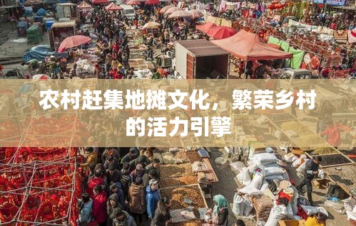 农村赶集地摊文化，繁荣乡村的活力引擎