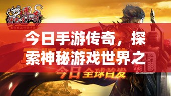 今日手游传奇，探索神秘游戏世界之旅