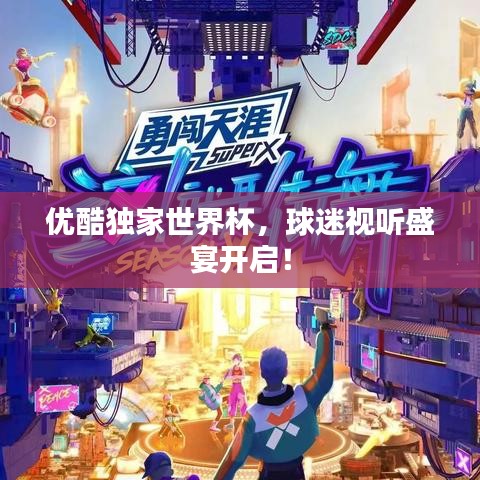 优酷独家世界杯，球迷视听盛宴开启！