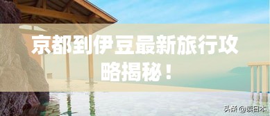 京都到伊豆最新旅行攻略揭秘！