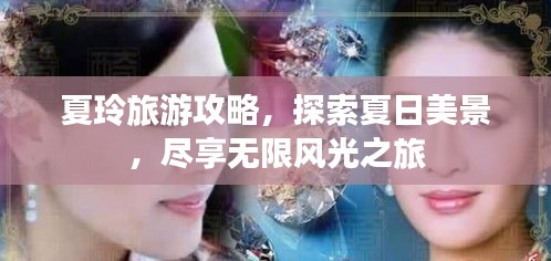 夏玲旅游攻略，探索夏日美景，尽享无限风光之旅