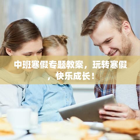 中班寒假专题教案，玩转寒假，快乐成长！