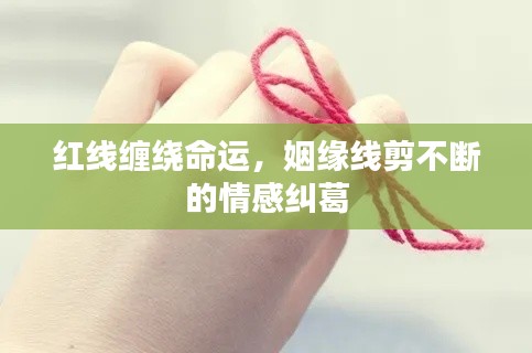 红线缠绕命运，姻缘线剪不断的情感纠葛