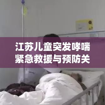 江苏儿童突发哮喘紧急救援与预防关注，守护孩子健康，家长必看！