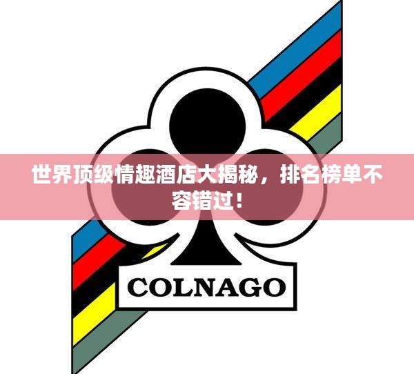 世界顶级情趣酒店大揭秘，排名榜单不容错过！