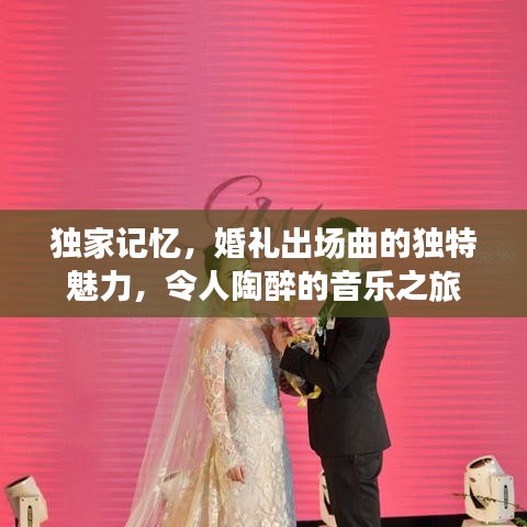 独家记忆，婚礼出场曲的独特魅力，令人陶醉的音乐之旅
