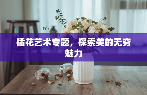 插花艺术专题，探索美的无穷魅力