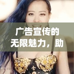 广告宣传的无限魅力，助力品牌飞速成长的秘诀！