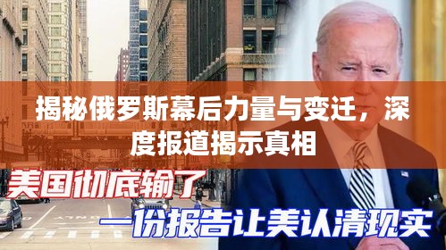 揭秘俄罗斯幕后力量与变迁，深度报道揭示真相