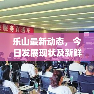 乐山最新动态，今日发展现状及新鲜资讯汇总
