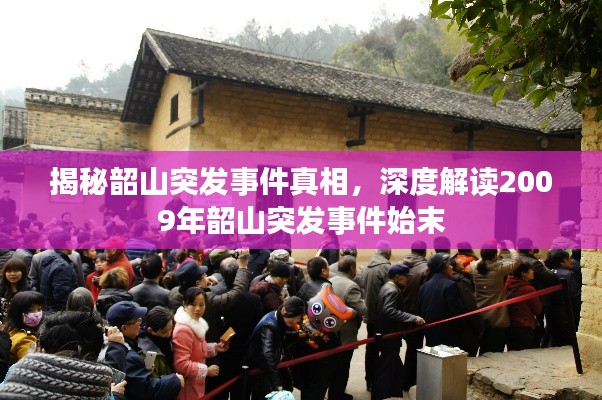 揭秘韶山突发事件真相，深度解读2009年韶山突发事件始末