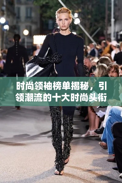 时尚领袖榜单揭秘，引领潮流的十大时尚头衔排名