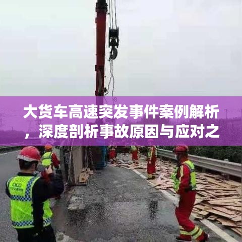 大货车高速突发事件案例解析，深度剖析事故原因与应对之道