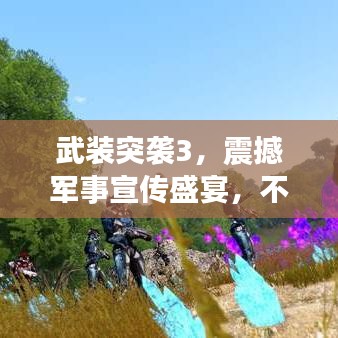 武装突袭3，震撼军事宣传盛宴，不容错过！