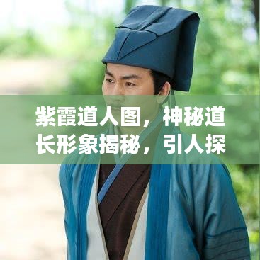 紫霞道人图，神秘道长形象揭秘，引人探寻其传奇故事
