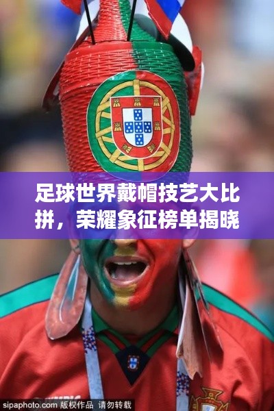 足球世界戴帽技艺大比拼，荣耀象征榜单揭晓！
