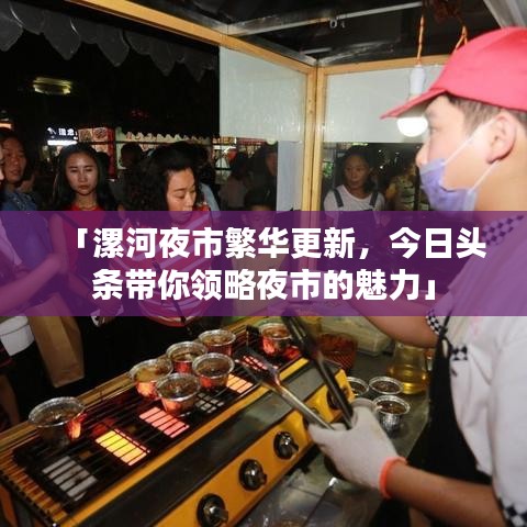 「漯河夜市繁华更新，今日头条带你领略夜市的魅力」