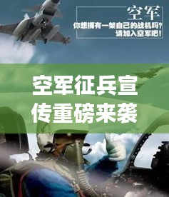 空军征兵宣传重磅来袭，热血青年投身蓝天保卫战！
