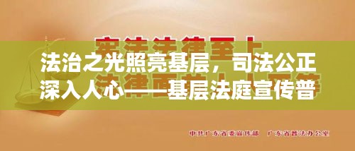 法治之光照亮基层，司法公正深入人心——基层法庭宣传普及活动开启