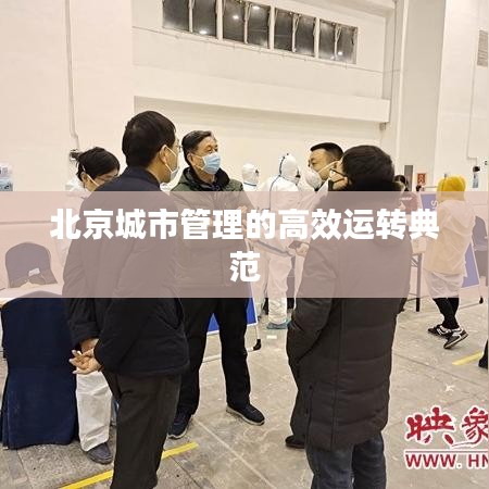 北京城市管理的高效运转典范