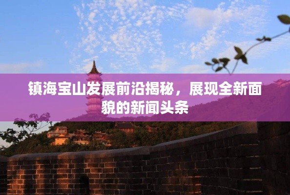 镇海宝山发展前沿揭秘，展现全新面貌的新闻头条