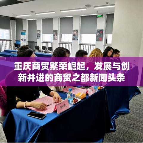 重庆商贸繁荣崛起，发展与创新并进的商贸之都新闻头条
