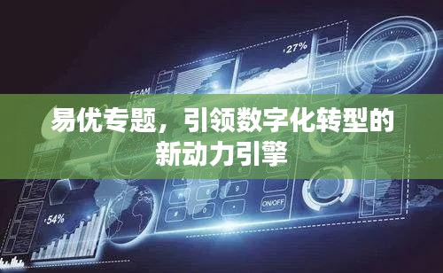 易优专题，引领数字化转型的新动力引擎