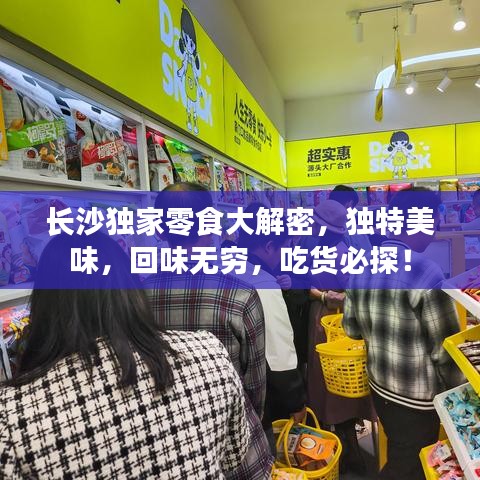 长沙独家零食大解密，独特美味，回味无穷，吃货必探！