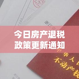 今日房产退税政策更新通知，最新消息一览