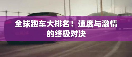 全球跑车大排名！速度与激情的终极对决